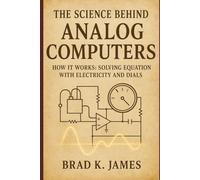The Science Behind Analog Computers: How It Works: Solving Equations with Electricity and Dials (HOW SCIENCE, TECHNOLOGY AND ENGINEERING WORKS)