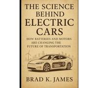 The Science Behind Electric Cars: How Batteries and Motors Are Changing the Future of Transportation (HOW SCIENCE, TECHNOLOGY AND ENGINEERING WORKS)