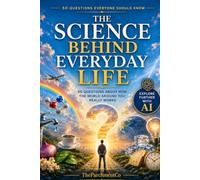 The Science Behind Everyday Life: 50 Questions About How the World Around You Really Works