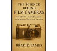 The Science Behind Film Cameras: How It Works -Capturing Light on Celluloid in Mechanical Harmony (HOW SCIENCE, TECHNOLOGY AND ENGINEERING WORKS)