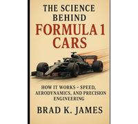 The Science Behind Formula 1 Cars: How It Works: Speed, Aerodynamics, and Precision Engineering (HOW SCIENCE, TECHNOLOGY AND ENGINEERING WORKS)
