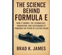 The Science Behind Formula E: How It Works: The Technology, Innovation, and Sustainability Powering the Future of Electric Racing (HOW SCIENCE, TECHNOLOGY AND ENGINEERING WORKS)