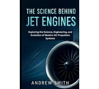 The Science Behind Jet Engines: Exploring the Science, Engineering, and Evolution of Modern Air Propulsion Systems (Tech, Science & Engineering updates)