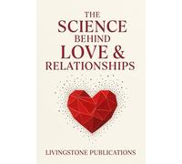 The Science Behind Love & Relationships Livingstone Publishing: Discover the science behind love, attraction, and lasting relationships with practical insights and expert advice