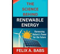 The Science Behind Renewable Energy: Harnessing Nature’s Power for the Future (How science Engineering works)