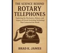The Science Behind Rotary Telephones: Exploring the Mechanics, History, and Legacy of Circuit Switching Technology That Connected the World (HOW SCIENCE, TECHNOLOGY AND ENGINEERING WORKS)