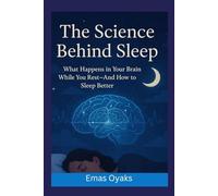The Science Behind Sleep: What Happens in Your Brain While You Rest-And How to Sleep Better (Series: How Things in Engineering, Science, and ... the Hidden Mechanics of the Modern World)