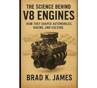 The Science Behind V8 Engines: How They Shaped Automobiles, Racing, and Culture (HOW SCIENCE, TECHNOLOGY AND ENGINEERING WORKS)