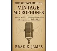 The Science Behind Vintage Microphones: How It Works: Capturing Sound Waves with Magnetic and Ribbon Magic (HOW SCIENCE, TECHNOLOGY AND ENGINEERING WORKS)