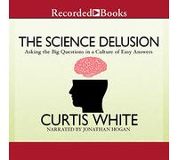 The Science Delusion: Hacer las grandes preguntas en una cultura de respuestas fáciles