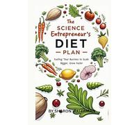 The Science Entrepreneur's Diet Plan: Fueling Your Business to Scale Bigger, Grow Faster