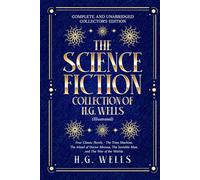 The Science Fiction Collection of H.G. Wells (Illustrated): Four Classic Novels: The Time Machine, The Island of Doctor Moreau, The Invisible Man, and The War of the Worlds