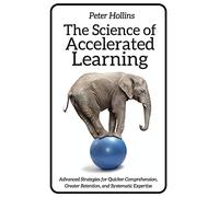 The Science of Accelerated Learning: Advanced Strategies for Quicker Comprehensi: 9 (Learning how to Learn)