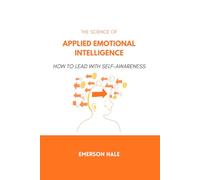 The Science of Applied Emotional Intelligence: How to Lead With Self-Awareness