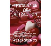 THE SCIENCE OF ATTRACTION: How Biology, Psychology, and Memory Shape Who We Love