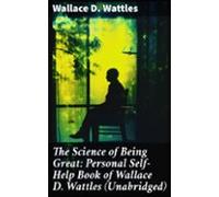 The Science Of Being Great: Personal Self-help Book Of Wallace D. Watt