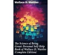 The Science Of Being Great: Personal Self-help Book Of Wallace D. Watt