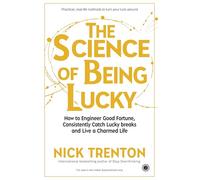The Science of Being Lucky: How to Engineer Good Fortune, Consistently Catch Lucky Breaks and Live a Charmed Life