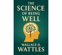 The Science of Being Well: A Holistic Health Guide to Wellness Through Positive Thinking