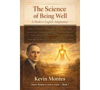 The Science of Being Well: A Modern English Adaptation: Wallace D. Wattles' Complete Classic on Health, Mind and the Body's Healing Intelligence - ... Rich (Classic Wisdom in Modern English)