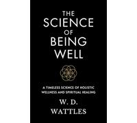 The Science of Being Well: A Timeless Science of Holistic Wellness and Spiritual Healing