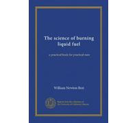 The science of burning liquid fuel: a practical book for practical men