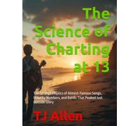 The Science of Charting at 13: The Strange Physics of Almost-Famous Songs, Unlucky Numbers, and Bands That Peaked Just Outside Glory (The Science of Everything)
