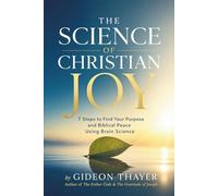 The Science of Christian Joy: 7 Steps to Find Your Purpose and Biblical Peace Using Brain Science