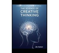 The Science of Creative Thinking: Unlocking the Power of Ideas: How Transform Creative Thinking