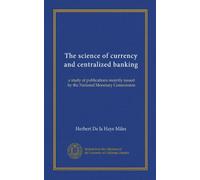 The science of currency and centralized banking: a study of publications recently issued by the National Monetary Commission