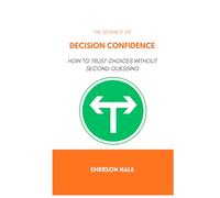 The Science of Decision Confidence: How to Trust Choices Without Second-Guessing