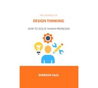 The Science of Design Thinking: How to Solve Human Problems