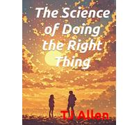 The Science of Doing the Right Thing (The Science of Everything)