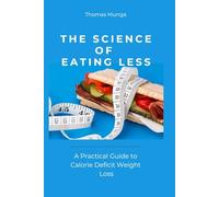 The Science of Eating Less: A Practical Guide to Calorie Deficit Weight Loss