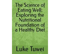 The Science of Eating Well: Exploring the Nutritional Foundation of a Healthy Diet