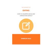 The Science of Editing: How to Sharpen Ideas and Strengthen Impact
