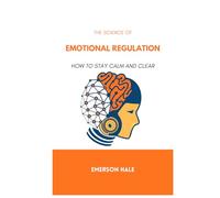 The Science of Emotional Regulation: How to Stay Calm and Clear