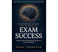 THE SCIENCE OF EXAM SUCCESS: Evidence-Based Learning Methods for Higher Scores and Lasting Knowledge