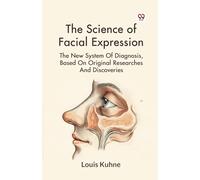 The Science Of Facial Expression The New System Of Diagnosis, Based On Original Researches And Discoveries