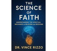 The Science of Faith: Understanding the Spiritual Mechanics of Believing and Receiving (The Science of the Spirit Series)