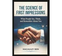 The Science of First Impressions: What People See, Think, and Remember About You (Mind Mastery Series)