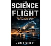 The Science of Flight: A Clear Guide to Lift, Drag, Airflow, Aircraft Systems, and How Airplanes Stay in the Sky: 2 (All About Engineering)