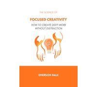 The Science of Focused Creativity: How to Create Deep Work Without Distraction
