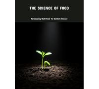 The Science Of Food: Harnessing Nutrition To Combat Cancer
