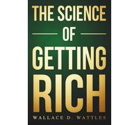 The Science of Getting Rich: Financial Success Through Creative Thought: Manifest Money, Attract Wealth, and Build a Prosperity & Success Mindset