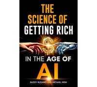 The Science of Getting Rich in the Age of AI: How Wealth Mindset Principles Turn Side Hustles Into Financial Freedom (Timeless Wealth Library: The Foundations of Prosperity Reimagined)