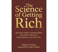 The Science of Getting Rich: The Arden Callister Annotated Edition with Modern Reflections, Study Questions, and Answer Key