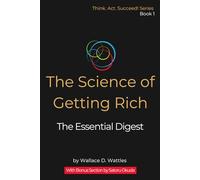 The Science of Getting Rich: The Essential Digest: Wallace D. Wattles' Classic Condensed for Modern Readers, with Summary and Action Plan