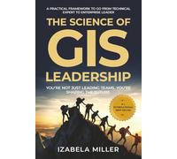 The Science of GIS Leadership: A Practical Framework To Go From Technical Expert To Enterprise Leader