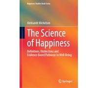 The Science of Happiness: Definitions, Distinctions and Evidence-Based Pathways to Well-Being (Happiness Studies Book Series)